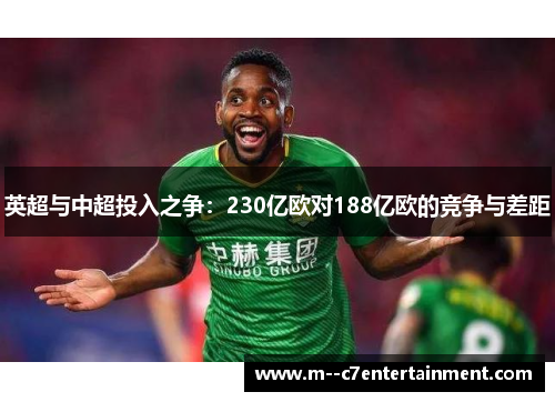 英超与中超投入之争:230亿欧对188亿欧的竞争与差距 英超与中超投入之争:230亿欧对188亿欧的竞争与差距