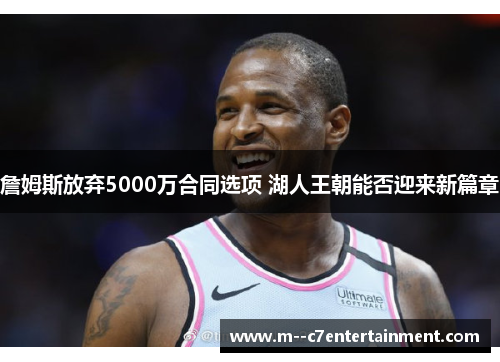 詹姆斯放弃5000万合同选项 湖人王朝能否迎来新篇章