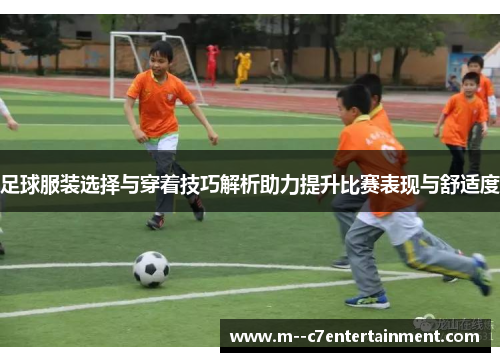 足球服装选择与穿着技巧解析助力提升比赛表现与舒适度