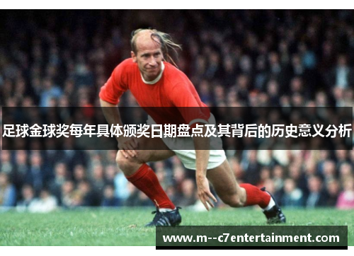 足球金球奖每年具体颁奖日期盘点及其背后的历史意义分析 足球金球奖每年具体颁奖日期盘点及其背后的历史意义分析
