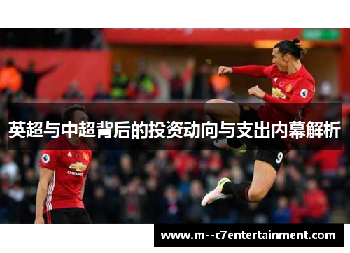 英超与中超背后的投资动向与支出内幕解析 英超与中超背后的投资动向与支出内幕解析