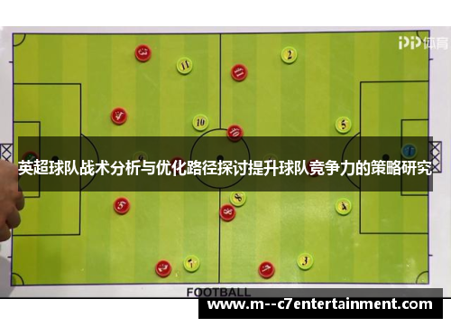 英超球队战术分析与优化路径探讨提升球队竞争力的策略研究 英超球队战术分析与优化路径探讨提升球队竞争力的策略研究