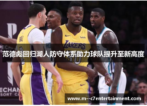 范德彪回归湖人防守体系助力球队提升至新高度 范德彪回归湖人防守体系助力球队提升至新高度