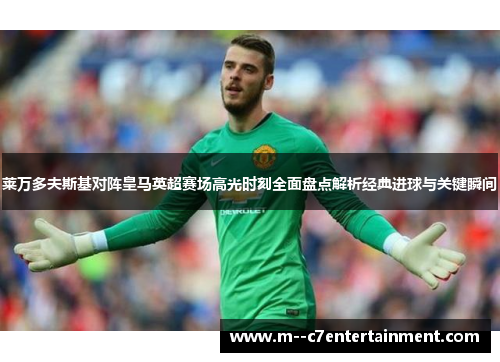 莱万多夫斯基对阵皇马英超赛场高光时刻全面盘点解析经典进球与关键瞬间 莱万多夫斯基对阵皇马英超赛场高光时刻全面盘点解析经典进球与关键瞬间