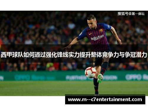 西甲球队如何通过强化锋线实力提升整体竞争力与争冠潜力 西甲球队如何通过强化锋线实力提升整体竞争力与争冠潜力