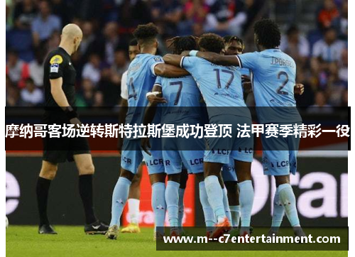 摩纳哥客场逆转斯特拉斯堡成功登顶 法甲赛季精彩一役