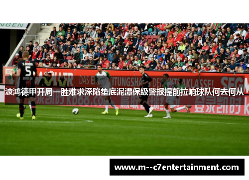 波鸿德甲开局一胜难求深陷垫底泥潭保级警报提前拉响球队何去何从