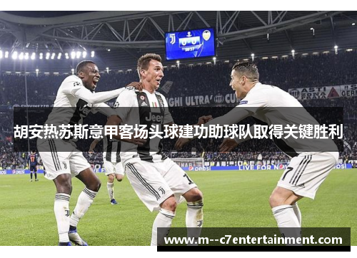 胡安热苏斯意甲客场头球建功助球队取得关键胜利