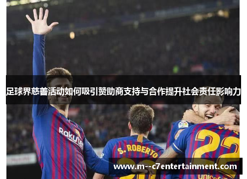 足球界慈善活动如何吸引赞助商支持与合作提升社会责任影响力