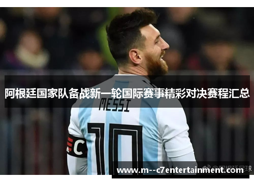 阿根廷国家队备战新一轮国际赛事精彩对决赛程汇总