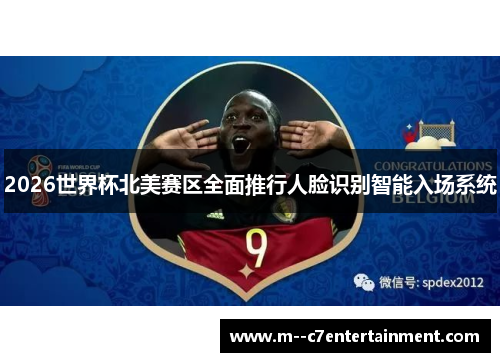 2026世界杯北美赛区全面推行人脸识别智能入场系统 2026世界杯北美赛区全面推行人脸识别智能入场系统