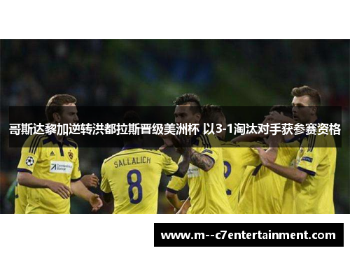 哥斯达黎加逆转洪都拉斯晋级美洲杯 以3-1淘汰对手获参赛资格 哥斯达黎加逆转洪都拉斯晋级美洲杯 以3-1淘汰对手获参赛资格