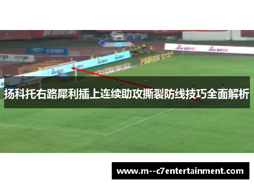扬科托右路犀利插上连续助攻撕裂防线技巧全面解析